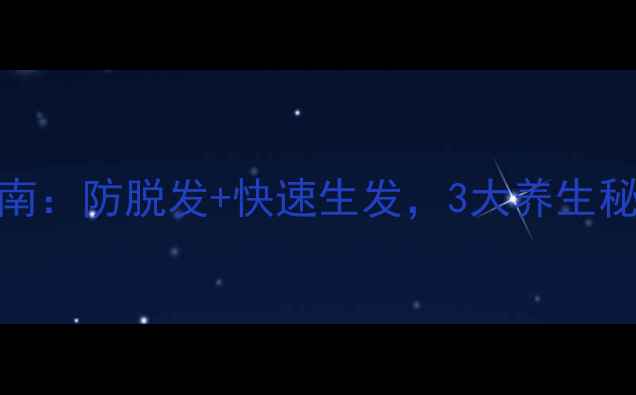 图片 男生科学养护头发指南：防脱发+快速生发，3大养生秘诀助你拥有浓密秀发