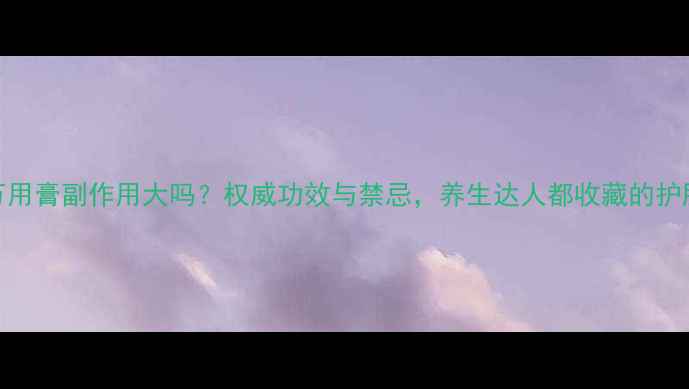 图片 番木瓜万用膏副作用大吗？权威功效与禁忌，养生达人都收藏的护肝指南！