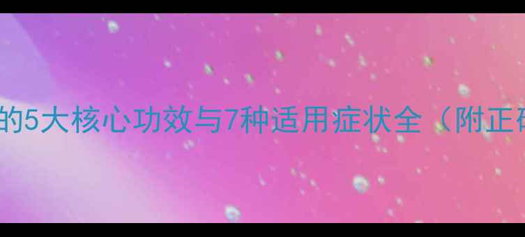 疏风解毒胶囊的5大核心功效与7种适用症状全附正确服用指南
