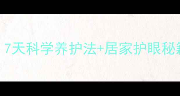 图片 痒氟沙星滴眼液权威：7天科学养护法+居家护眼秘籍，告别干涩红肿困扰