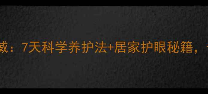 图片 痒氟沙星滴眼液权威：7天科学养护法+居家护眼秘籍，告别干涩红肿困扰1