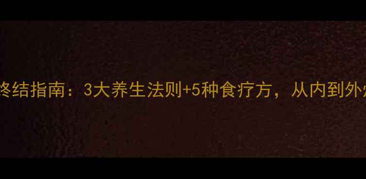 痤疮暗疮终结指南3大养生法则5种食疗方从内到外焕亮肌肤