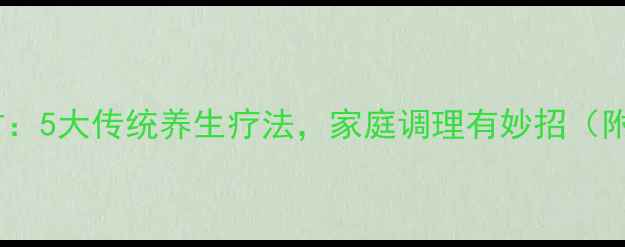 图片 癔病土方偏方：5大传统养生疗法，家庭调理有妙招（附详细步骤）1