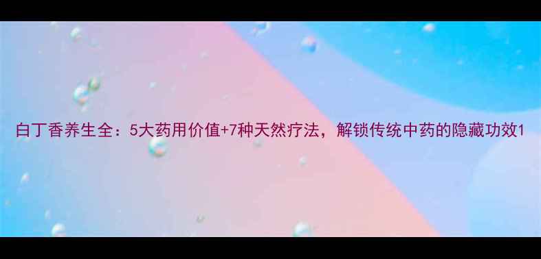 图片 白丁香养生全：5大药用价值+7种天然疗法，解锁传统中药的隐藏功效1