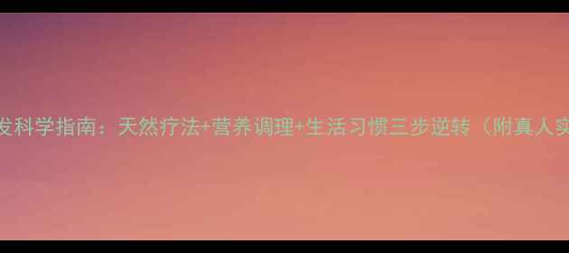 图片 白发变黑发科学指南：天然疗法+营养调理+生活习惯三步逆转（附真人实测案例）