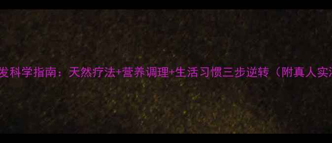 白发变黑发科学指南天然疗法营养调理生活习惯三步逆转附真人实测案例