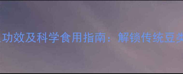 白小豆的10大养生功效及科学食用指南解锁传统豆类的现代健康密码