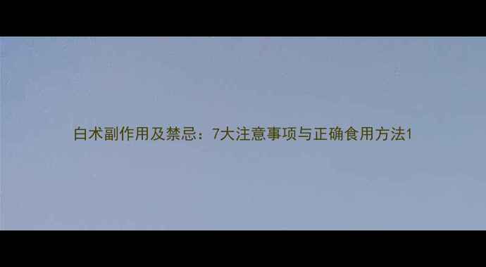 图片 白术副作用及禁忌：7大注意事项与正确食用方法1