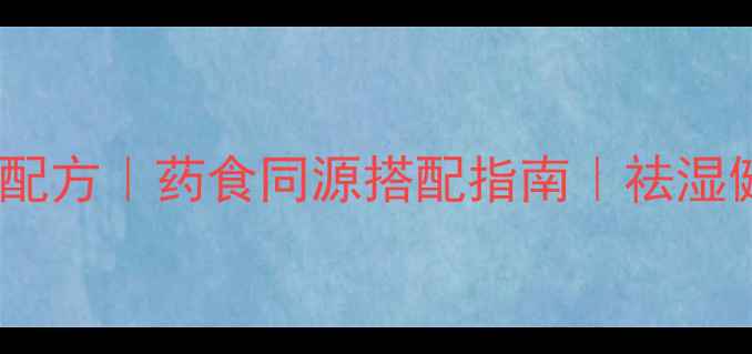 白术茯苓养生茶配方药食同源搭配指南祛湿健脾调理全攻略
