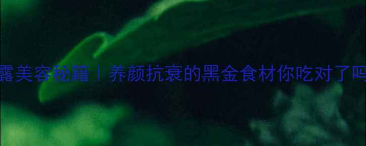 图片 白松露美容秘籍｜养颜抗衰的黑金食材你吃对了吗？🌟