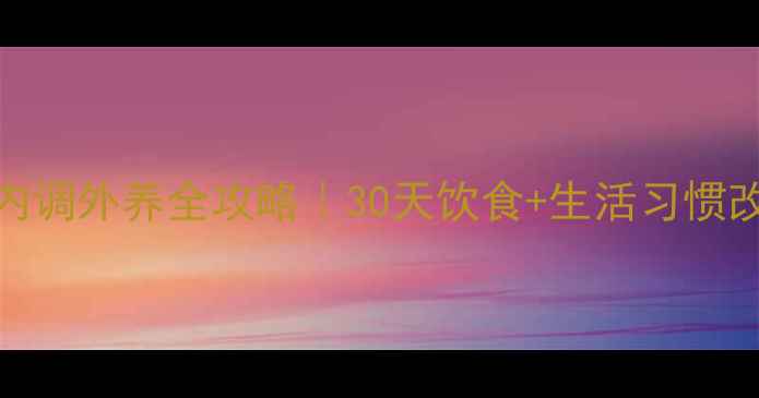 白癜风内调外养全攻略30天饮食生活习惯改善指南
