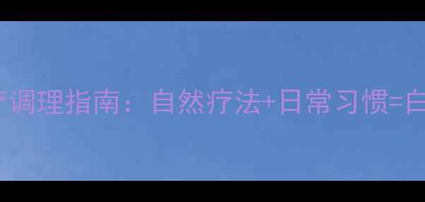 白癜风食疗调理指南自然疗法日常习惯白斑退散