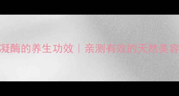 白眉蛇毒血凝酶的养生功效亲测有效的天然美容养颜秘籍