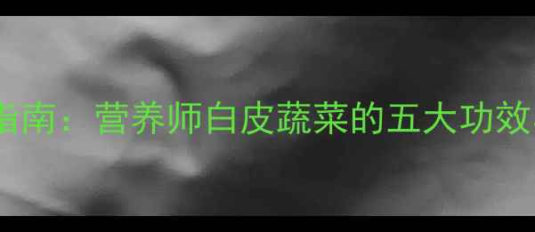 图片 白萝卜养生指南：营养师白皮蔬菜的五大功效与食用禁忌2