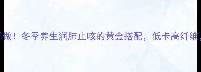 白萝卜酱菜这样做冬季养生润肺止咳的黄金搭配低卡高纤维全家抢着吃