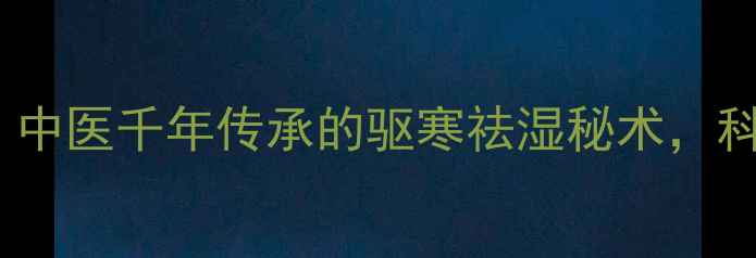 图片 白酒搓后背养生法：中医千年传承的驱寒祛湿秘术，科学背后的经络原理1