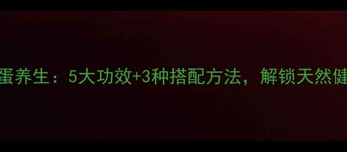 白醋鸡蛋养生5大功效3种搭配方法解锁天然健康密码