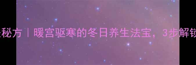 白面炒红糖古法秘方暖宫驱寒的冬日养生法宝3步解锁女性黄金食谱