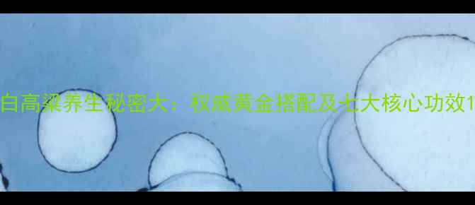 图片 白高粱养生秘密大：权威黄金搭配及七大核心功效1