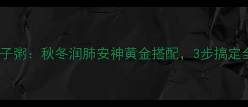 百合银耳莲子粥秋冬润肺安神黄金搭配3步搞定全家养生粥