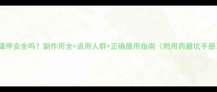 图片 百痛停安全吗？副作用全+适用人群+正确服用指南（附用药避坑手册）1