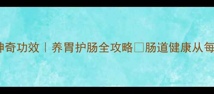 图片 益生菌的10大神奇功效｜养胃护肠全攻略✨肠道健康从每天一袋开始💊2