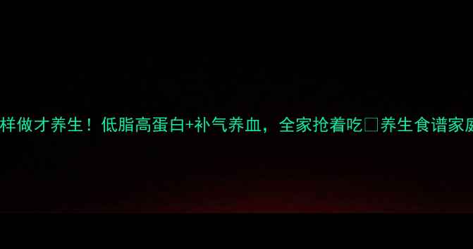 盐焗鸡这样做才养生低脂高蛋白补气养血全家抢着吃养生食谱家庭健康餐