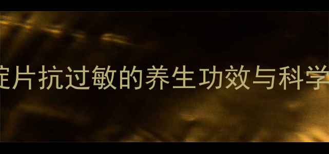 图片 盐酸赛庚啶片抗过敏的养生功效与科学使用指南1