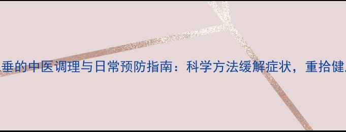 直肠脱垂的中医调理与日常预防指南科学方法缓解症状重拾健康生活
