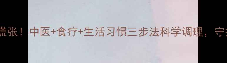 眼底出血别慌张中医食疗生活习惯三步法科学调理守护清晰视界
