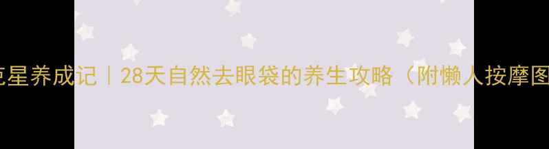 图片 眼袋克星养成记｜28天自然去眼袋的养生攻略（附懒人按摩图解）2