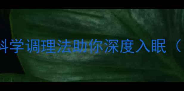 图片 睡眠浅易醒？三步科学调理法助你深度入眠（附中医养生指南）2