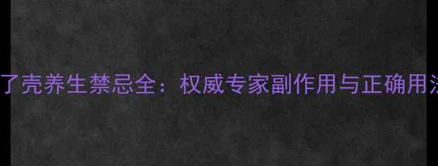 图片 知了壳养生禁忌全：权威专家副作用与正确用法1