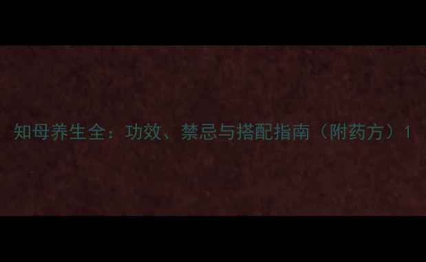 图片 知母养生全：功效、禁忌与搭配指南（附药方）1