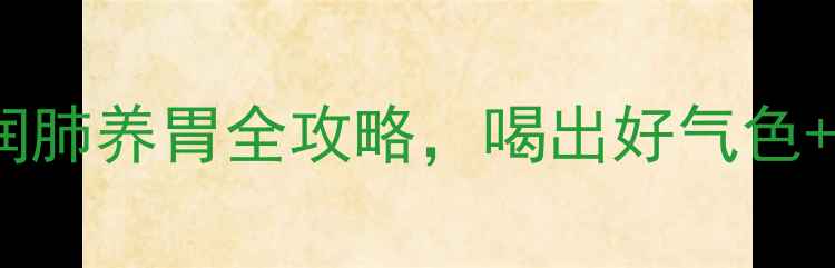 石斛灵芝煲汤秋冬润肺养胃全攻略喝出好气色强免疫的黄金搭配