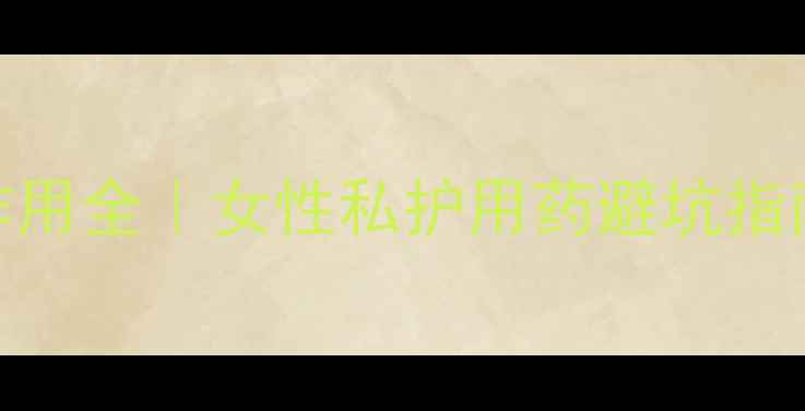 图片 硝呋太尔制霉素副作用全｜女性私护用药避坑指南+居家调理秘籍🌿2