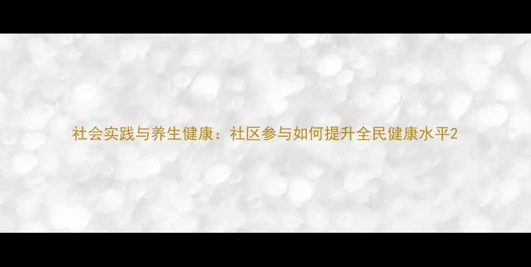 图片 社会实践与养生健康：社区参与如何提升全民健康水平2