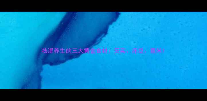 图片 祛湿养生的三大黄金食材：芡实、赤豆、薏米1