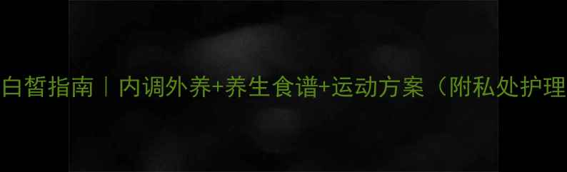 图片 私处健康白皙指南｜内调外养+养生食谱+运动方案（附私处护理全攻略）