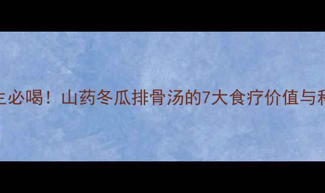 图片 秋冬养生必喝！山药冬瓜排骨汤的7大食疗价值与科学做法