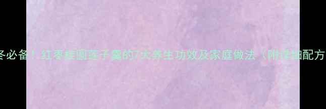 秋冬必备红枣桂圆莲子羹的7大养生功效及家庭做法附详细配方
