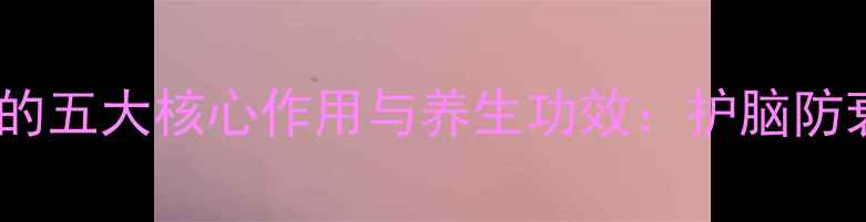 图片 科学依达拉奉的五大核心作用与养生功效：护脑防衰的天然策略2