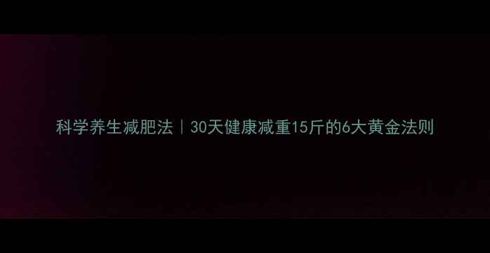 科学养生减肥法30天健康减重15斤的6大黄金法则