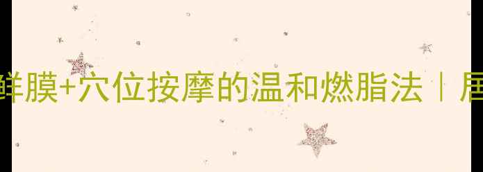 图片 科学养生指南：保鲜膜+穴位按摩的温和燃脂法｜居家瘦腰腹实测3周1