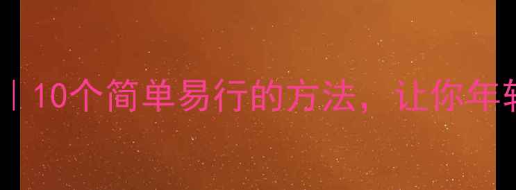 图片 科学养生指南｜10个简单易行的方法，让你年轻10岁！💡🌿1