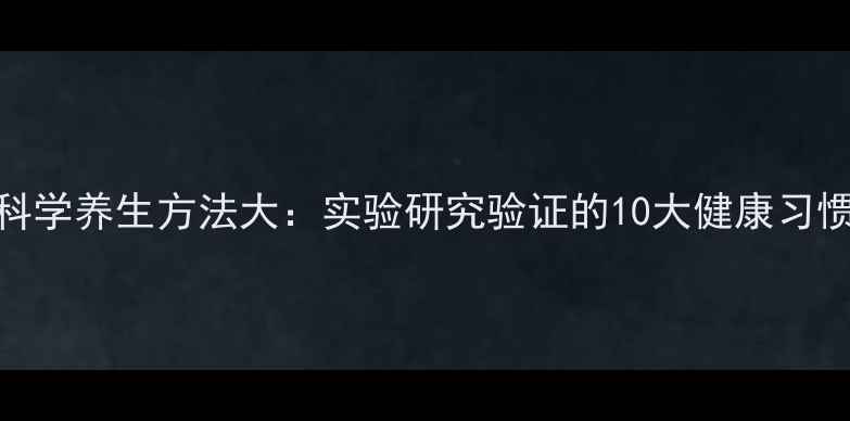 科学养生方法大实验研究验证的10大健康习惯