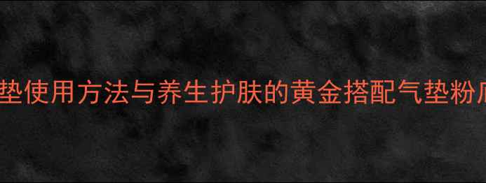 图片 科学养肤指南圣罗兰气垫使用方法与养生护肤的黄金搭配气垫粉底如何打造健康透亮肌2