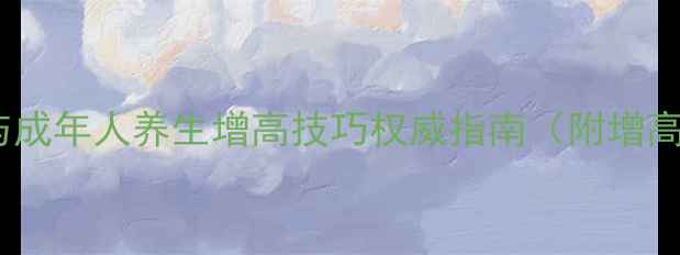 图片 科学增高：青少年与成年人养生增高技巧权威指南（附增高食谱与运动方案）2