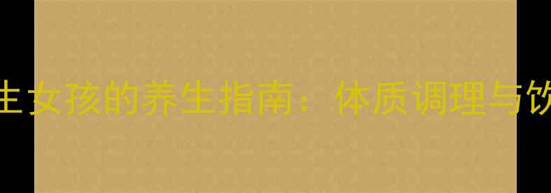 科学备孕生女孩的养生指南体质调理与饮食搭配全