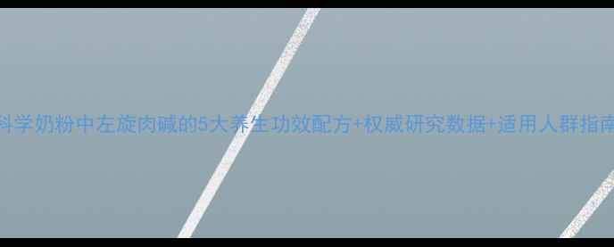 科学奶粉中左旋肉碱的5大养生功效配方权威研究数据适用人群指南